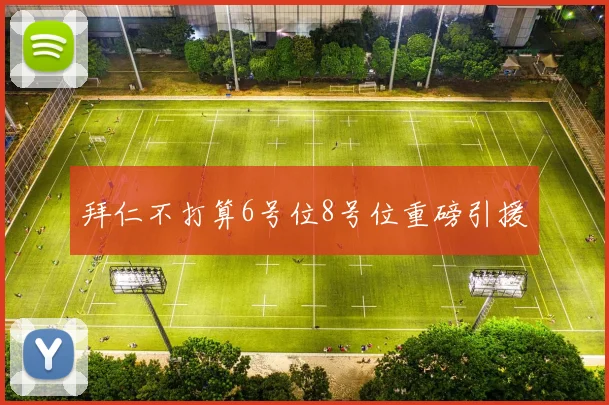 拜仁不打算6号位8号位重磅引援